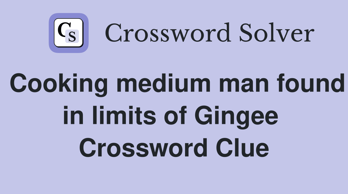 Cooking medium man found in limits of Gingee  Crossword Clue