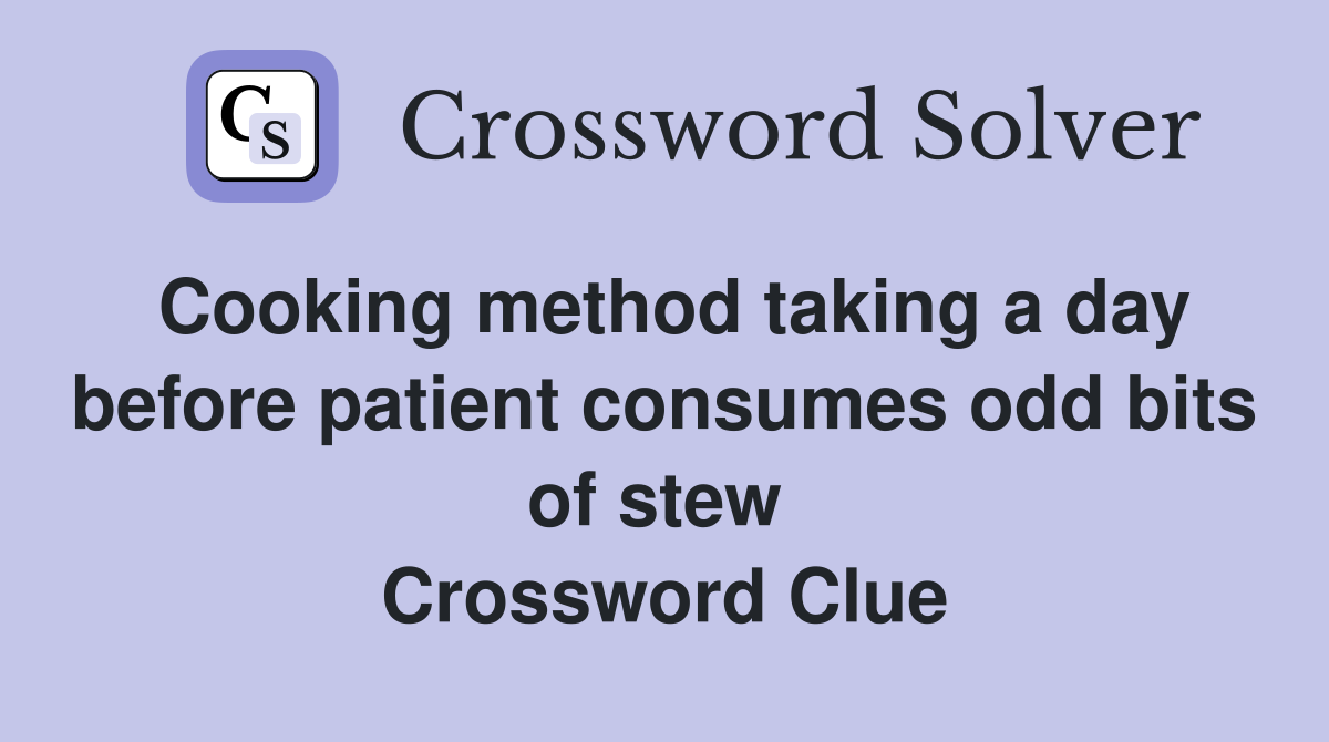 Cooking method taking a day before patient consumes odd bits of stew  Crossword Clue