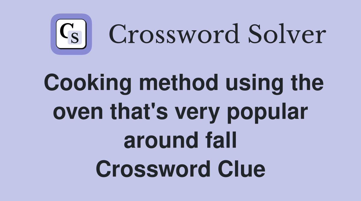 Cooking method using the oven that's very popular around fall Crossword Clue