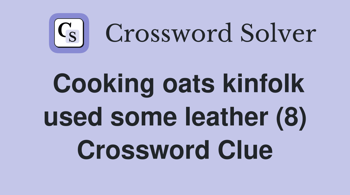 Cooking oats kinfolk used some leather (8) Crossword Clue