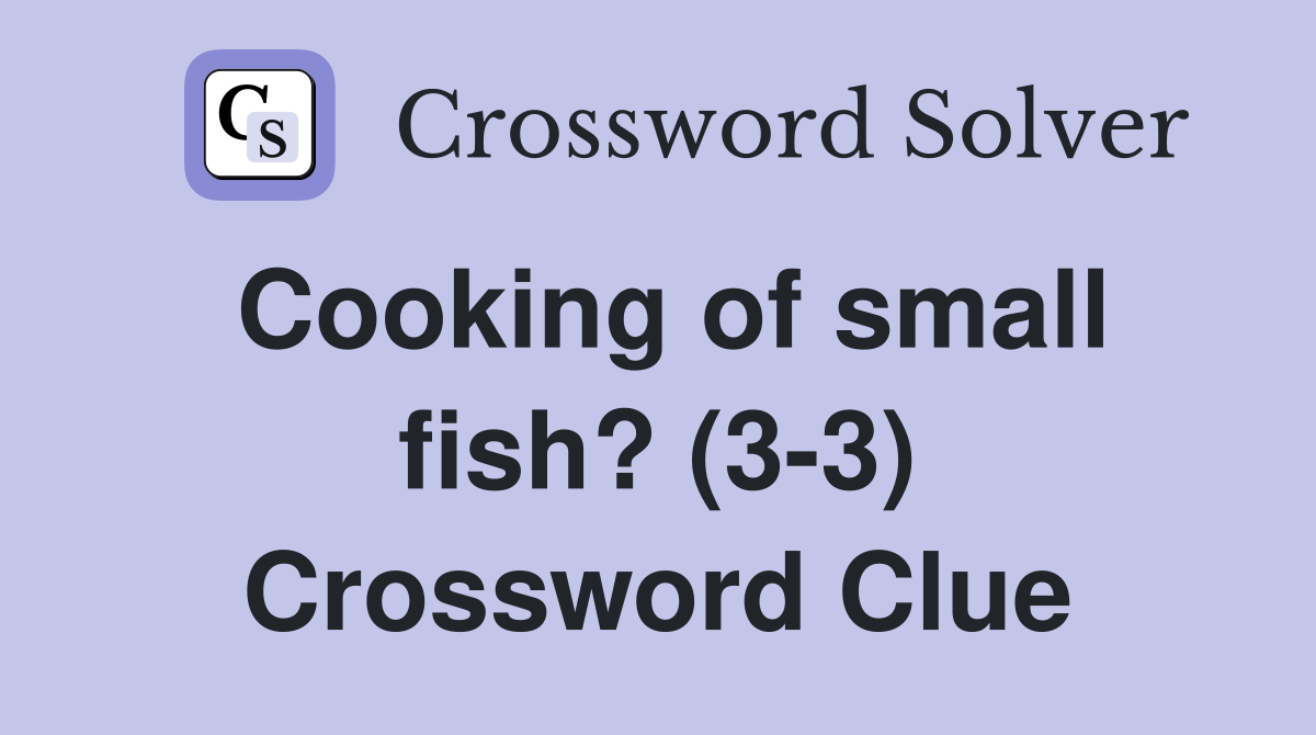 Cooking of small fish? (3-3) Crossword Clue