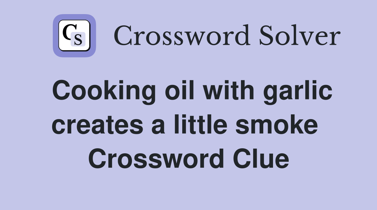 Cooking oil with garlic creates a little smoke  Crossword Clue