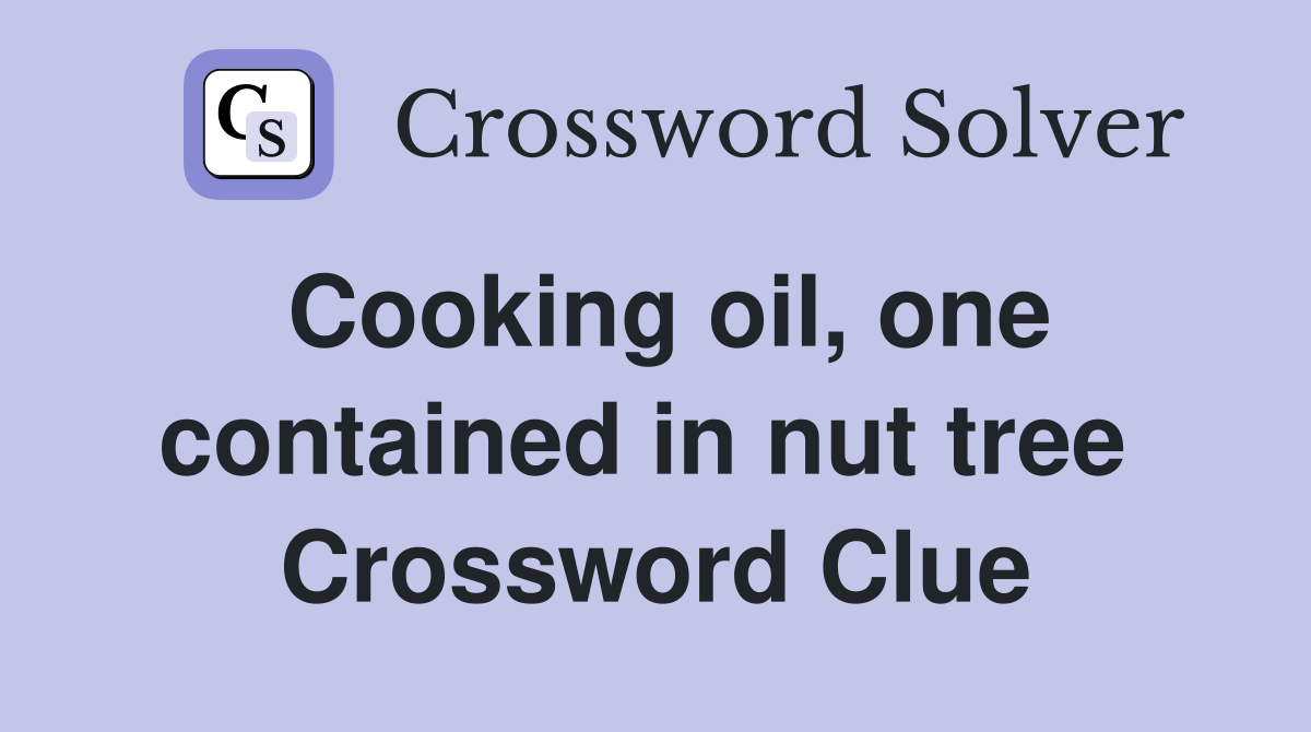 Cooking oil, one contained in nut tree  Crossword Clue