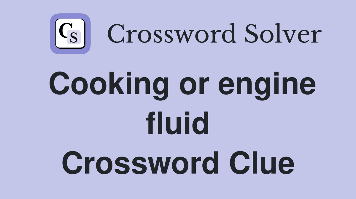 Cooking or engine fluid Crossword Clue