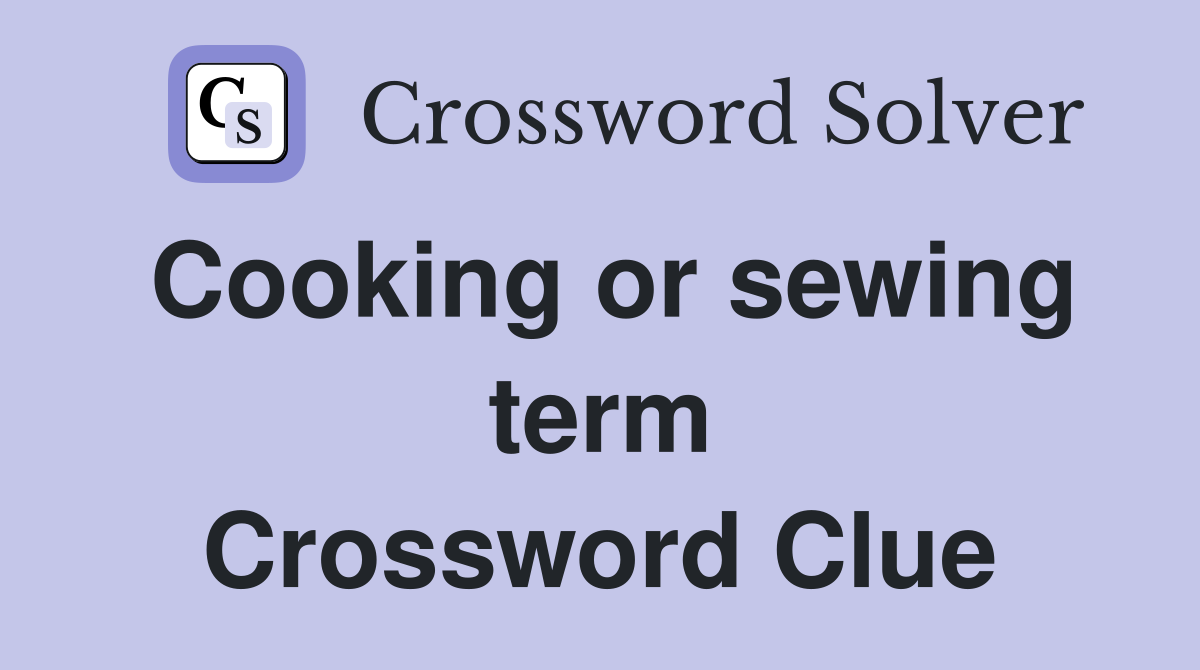 Cooking or sewing term Crossword Clue