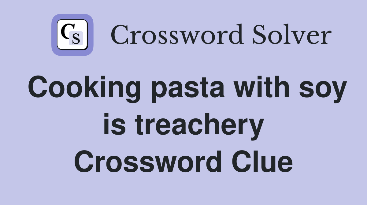 Cooking pasta with soy is treachery Crossword Clue