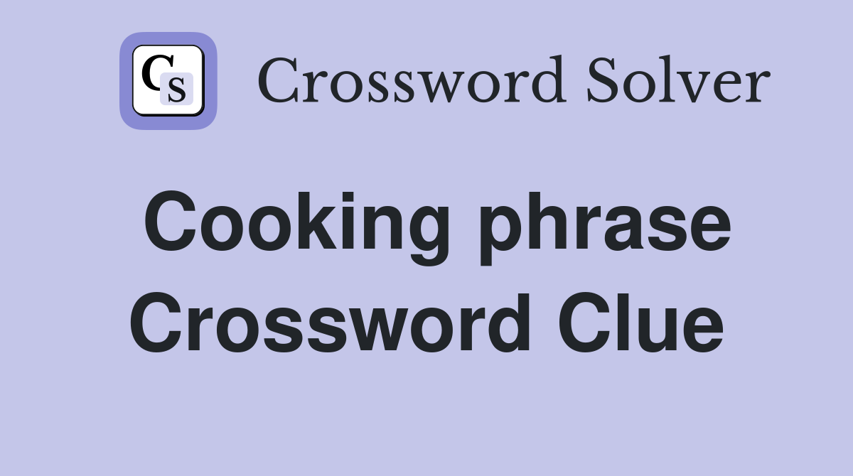 Cooking phrase Crossword Clue