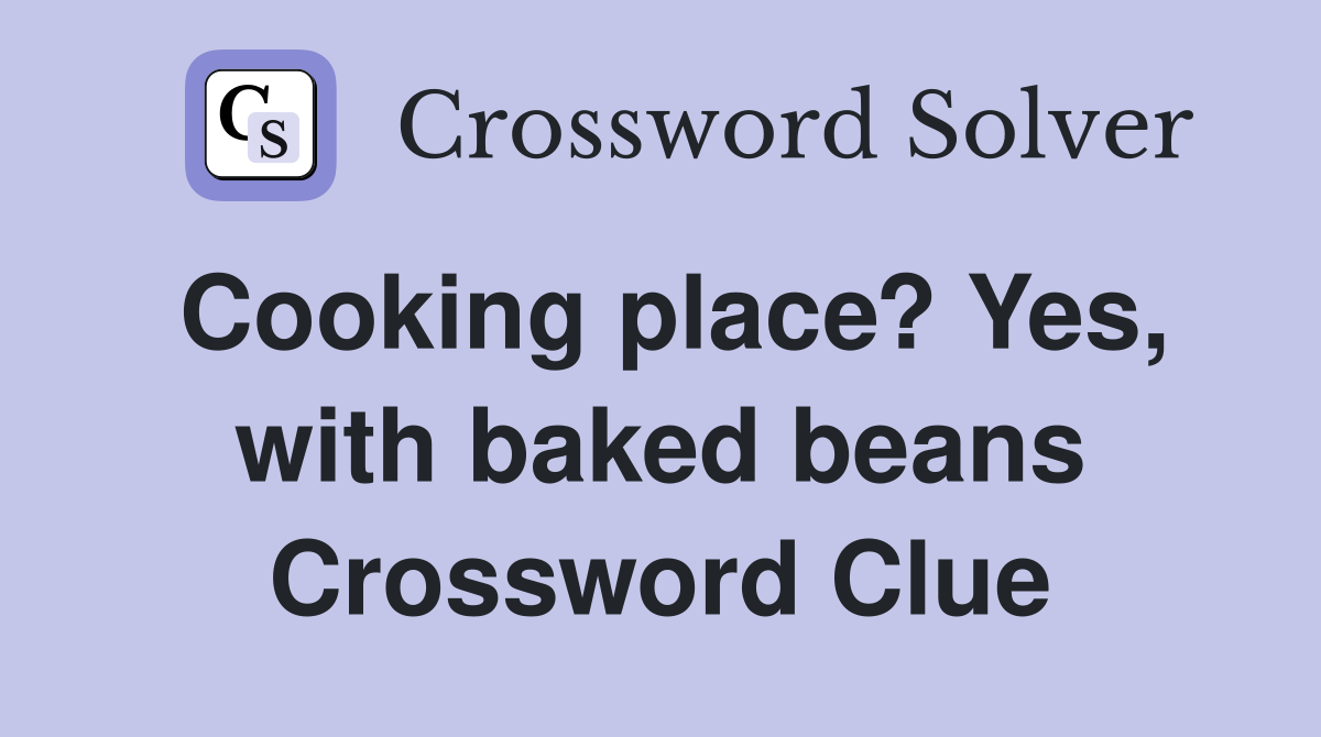 Cooking place? Yes, with baked beans Crossword Clue