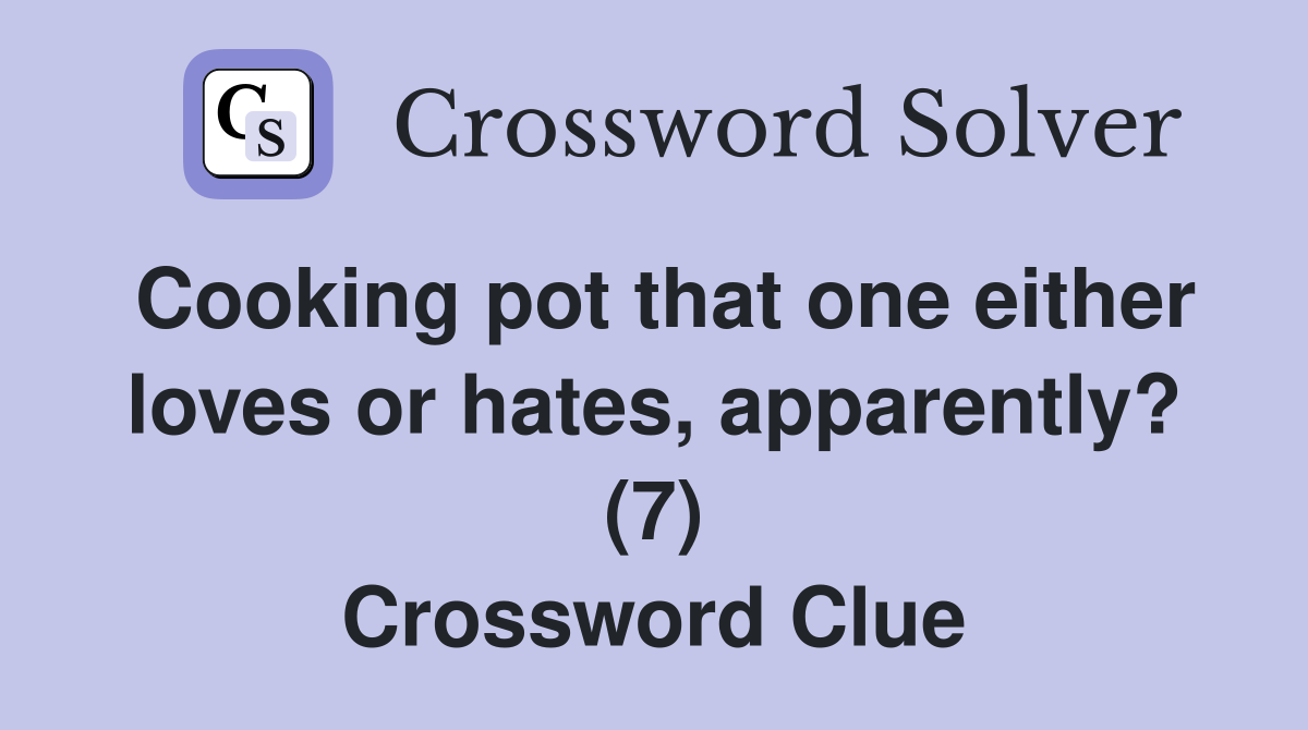 Cooking pot that one either loves or hates, apparently? (7) Crossword Clue