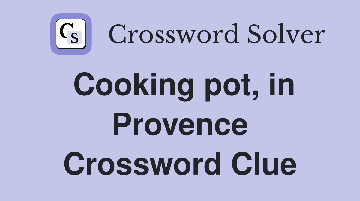 Cooking pot, in Provence Crossword Clue