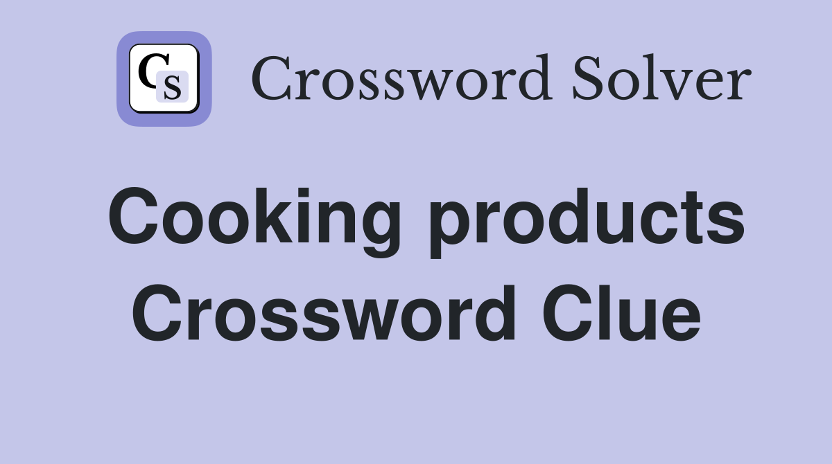 Cooking products Crossword Clue