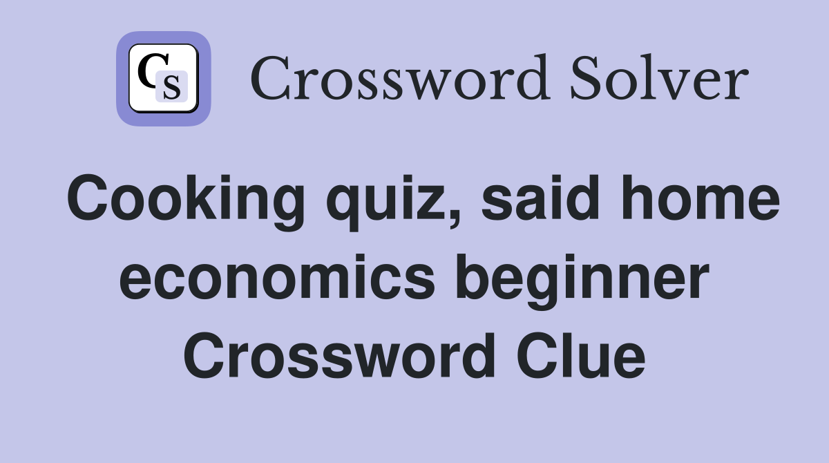 Cooking quiz, said home economics beginner Crossword Clue