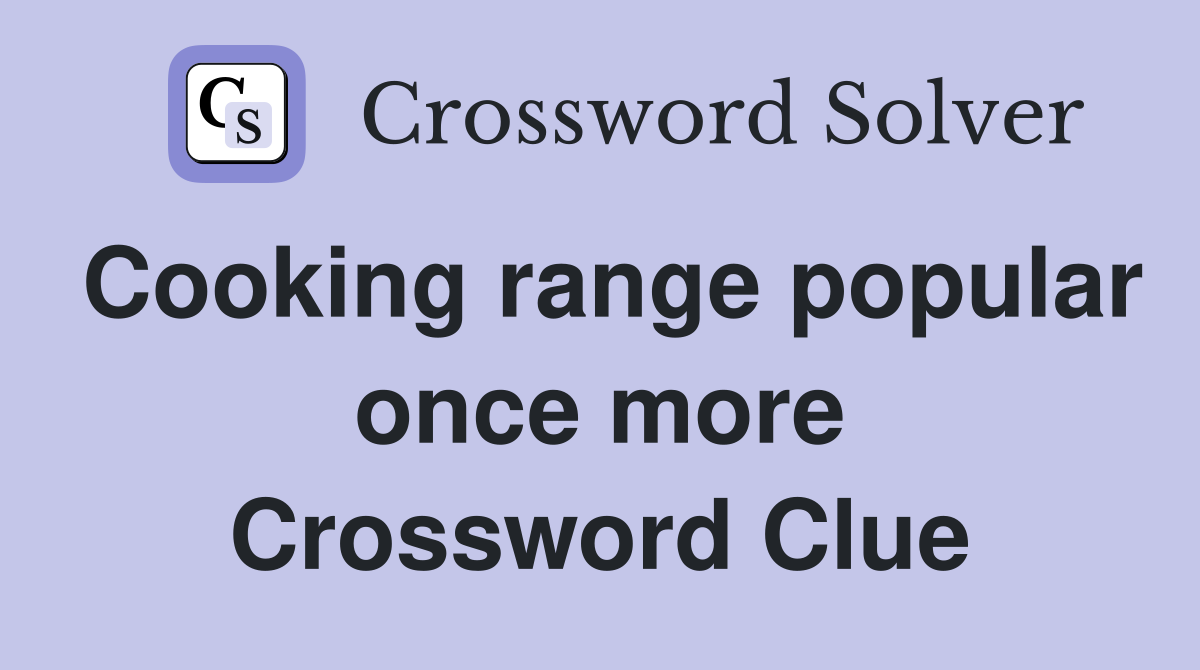Cooking range popular once more Crossword Clue