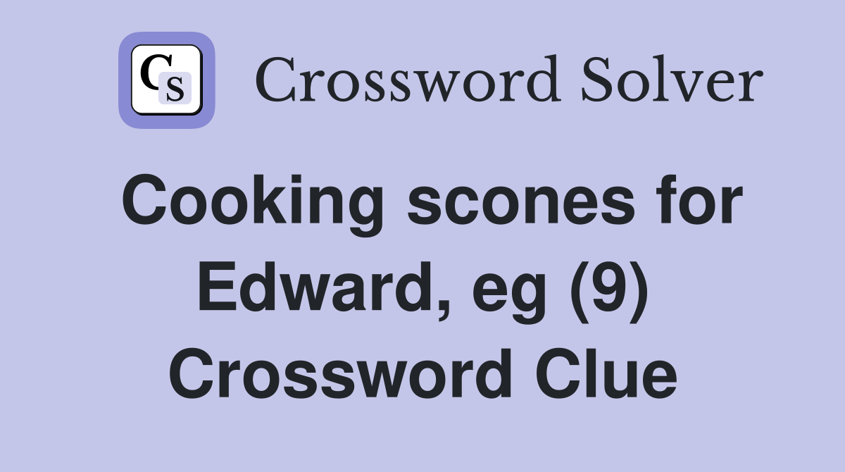 Cooking scones for Edward, eg (9) Crossword Clue