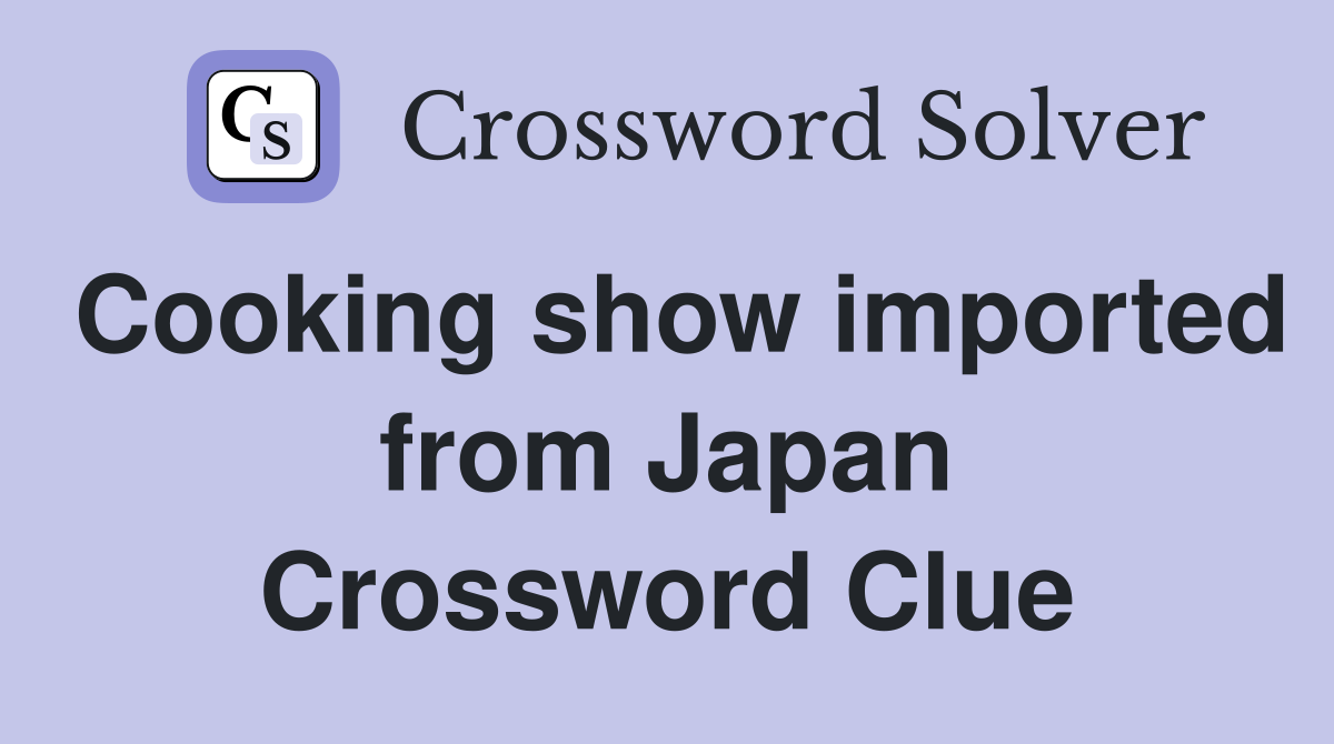 Cooking show imported from Japan Crossword Clue