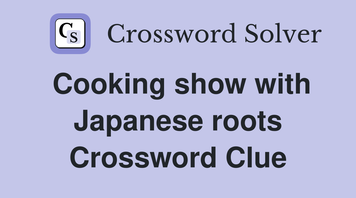 Cooking show with Japanese roots Crossword Clue