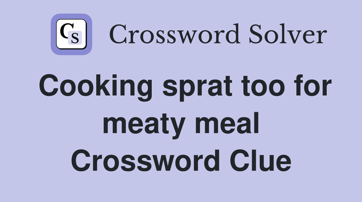 Cooking sprat too for meaty meal Crossword Clue