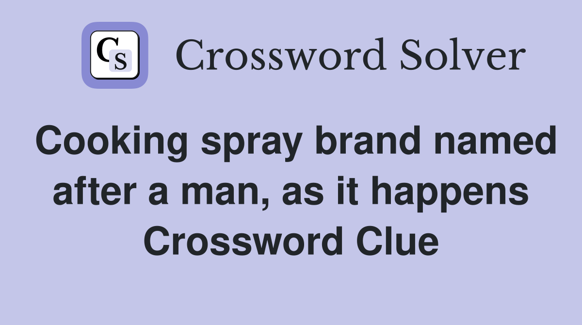 Cooking spray brand named after a man, as it happens Crossword Clue