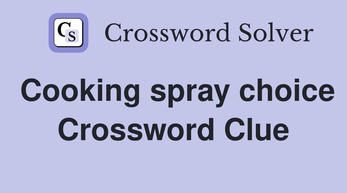 Cooking spray choice Crossword Clue