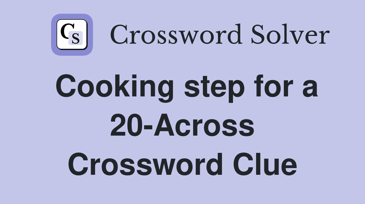 Cooking step for a 20-Across Crossword Clue