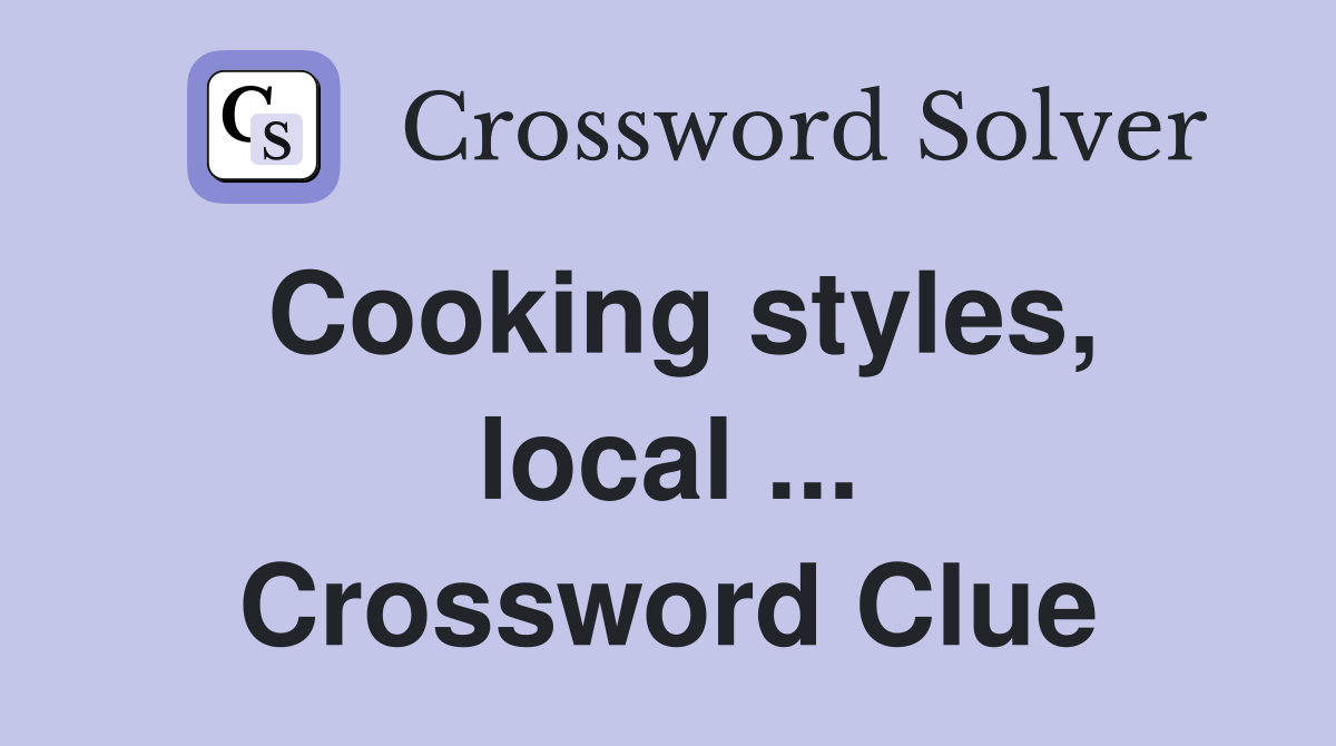 Cooking styles, local ... Crossword Clue
