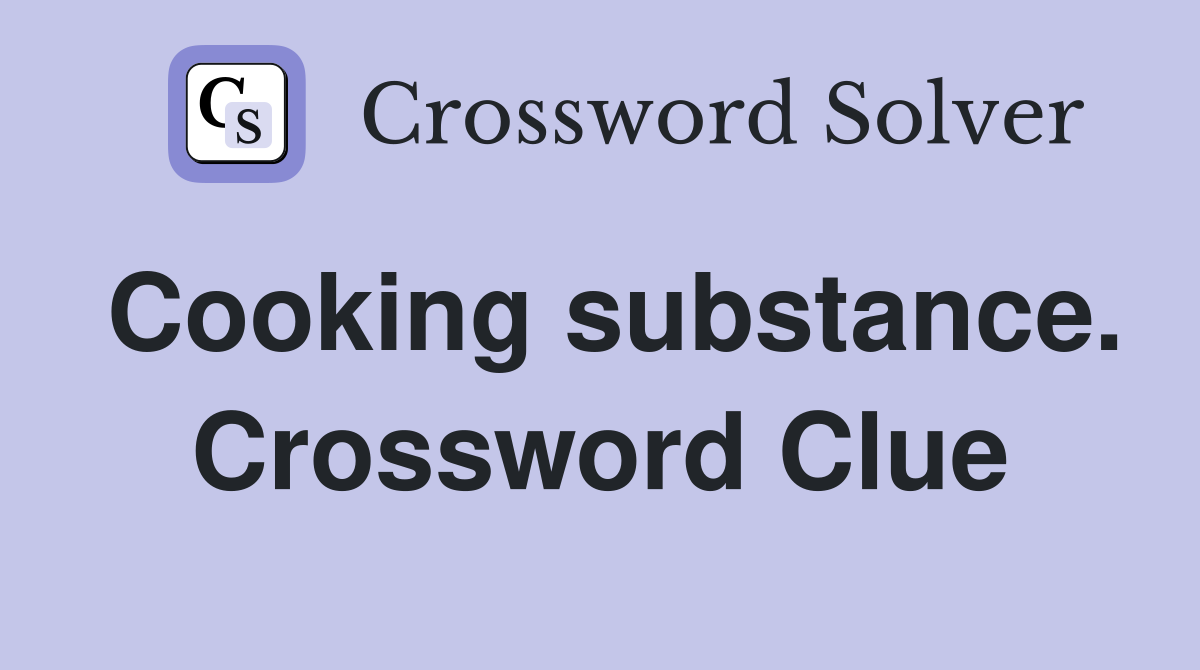 Cooking substance. Crossword Clue