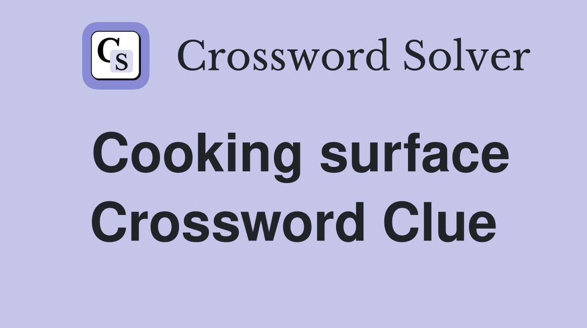 Cooking surface Crossword Clue