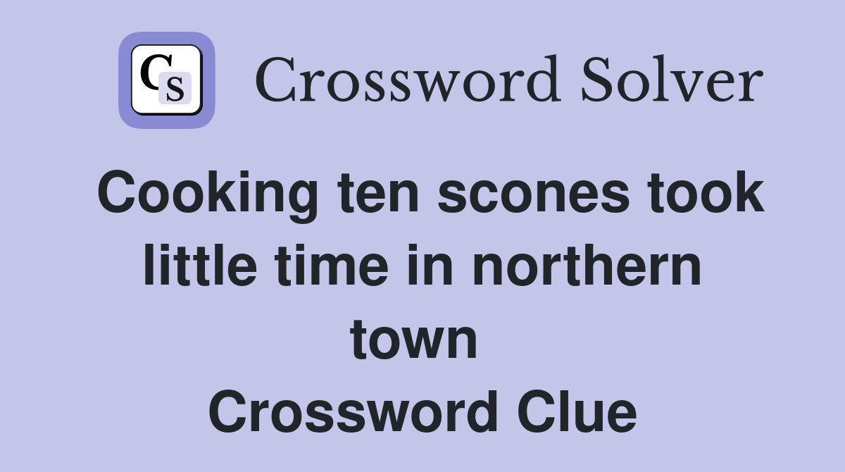 Cooking ten scones took little time in northern town  Crossword Clue