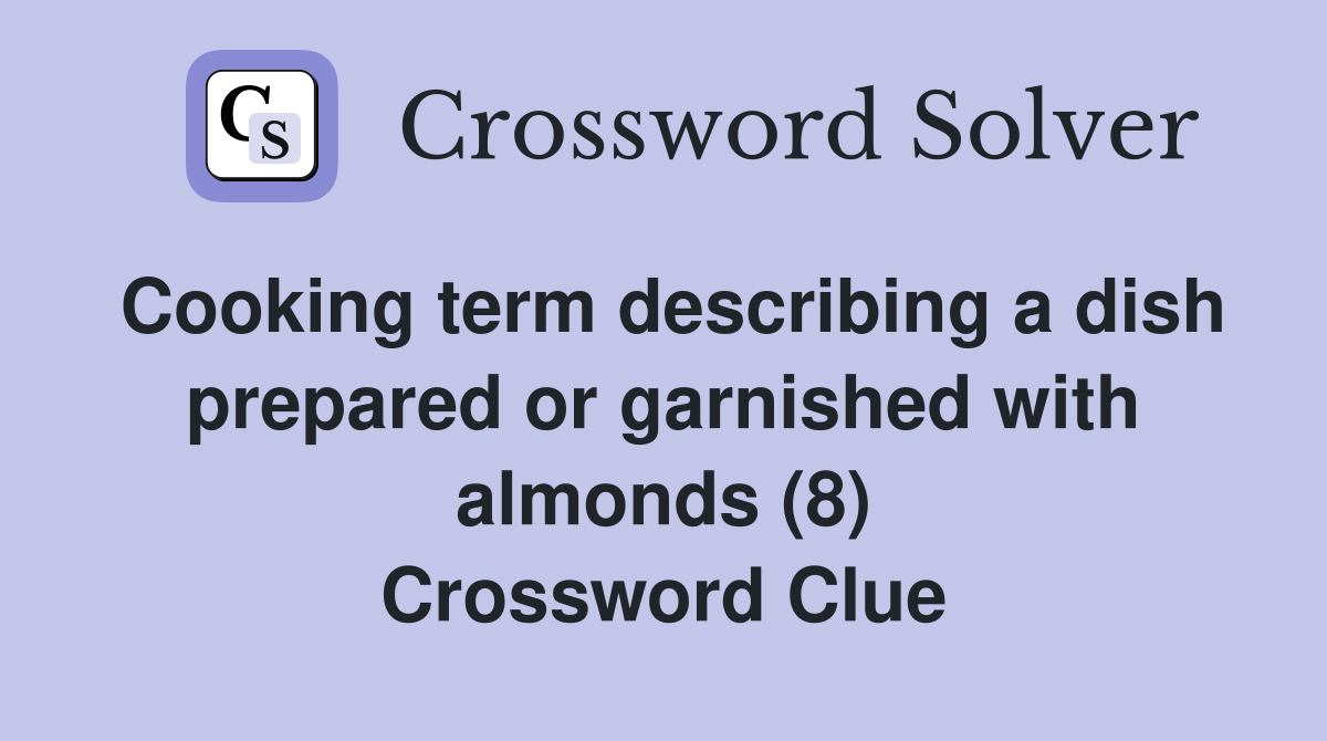 Cooking term describing a dish prepared or garnished with almonds (8) Crossword Clue
