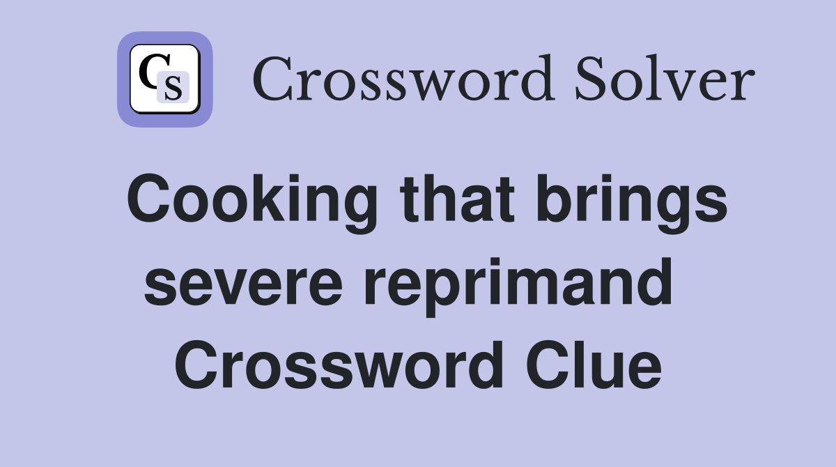 Cooking that brings severe reprimand  Crossword Clue