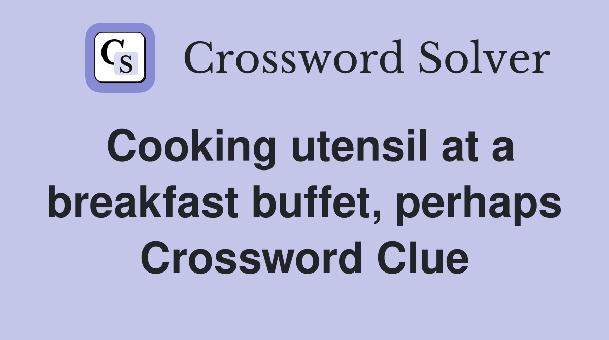 Cooking utensil at a breakfast buffet, perhaps Crossword Clue