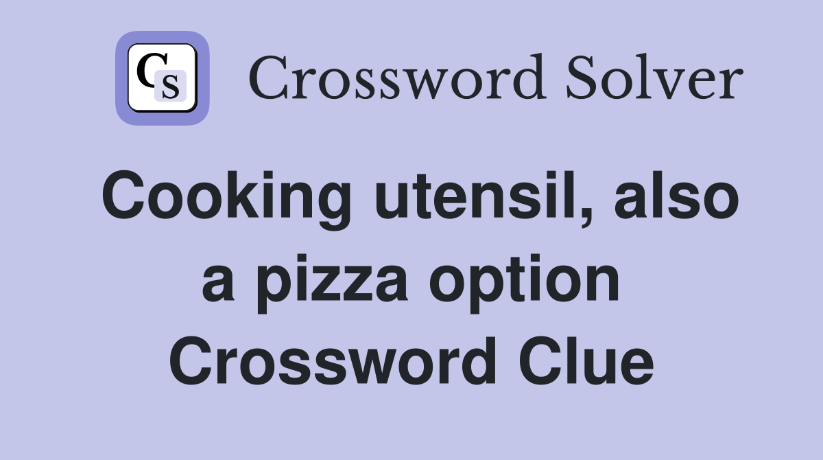Cooking utensil, also a pizza option Crossword Clue
