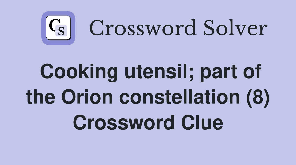 Cooking utensil; part of the Orion constellation (8) Crossword Clue