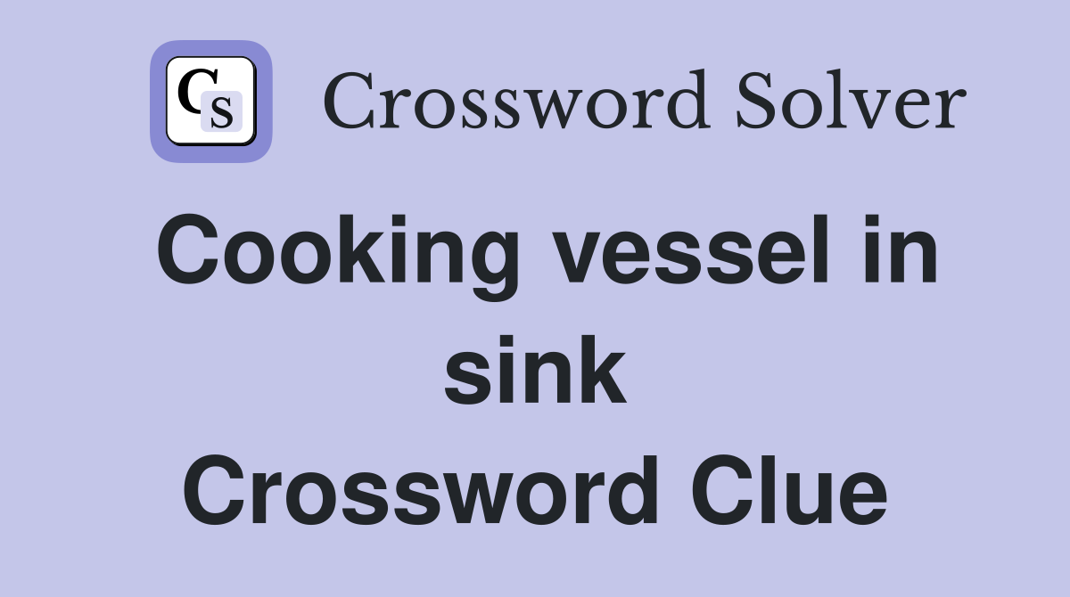Cooking vessel in sink Crossword Clue
