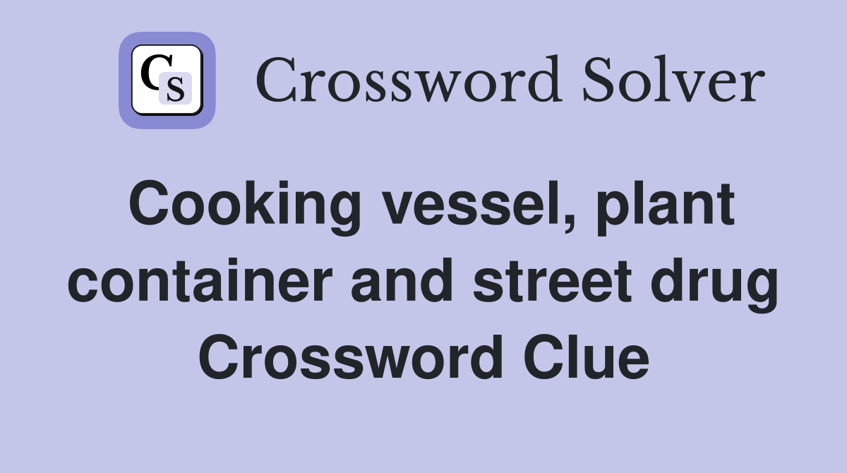 Cooking vessel, plant container and street drug Crossword Clue