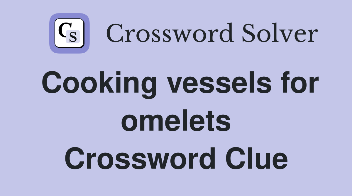 Cooking vessels for omelets Crossword Clue