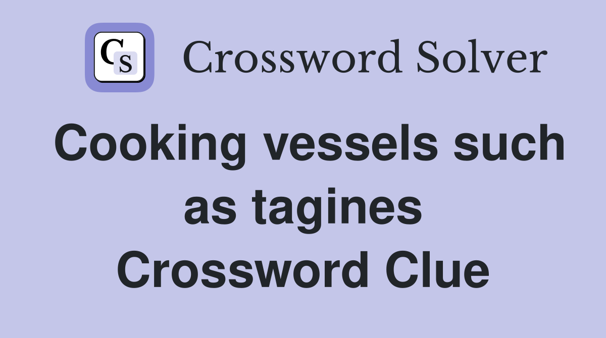 Cooking vessels such as tagines Crossword Clue