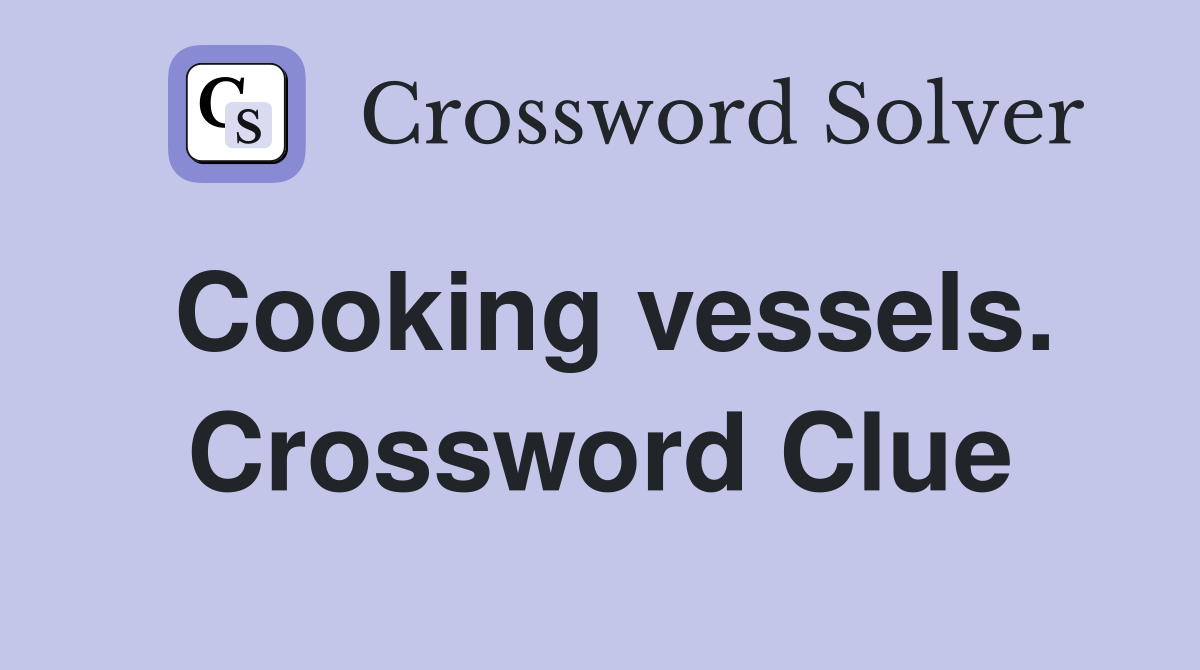 Cooking vessels. Crossword Clue