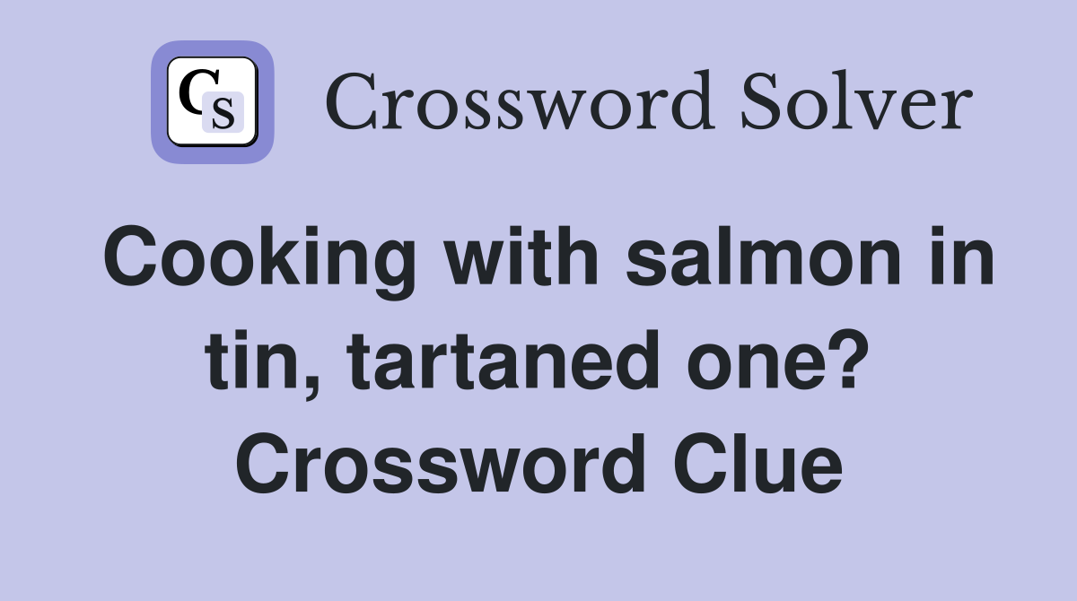 Cooking with salmon in tin, tartaned one? Crossword Clue