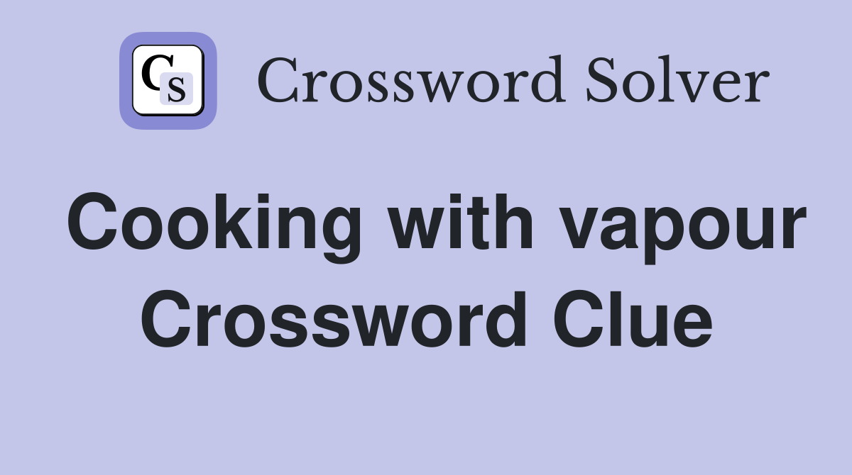 Cooking with vapour Crossword Clue