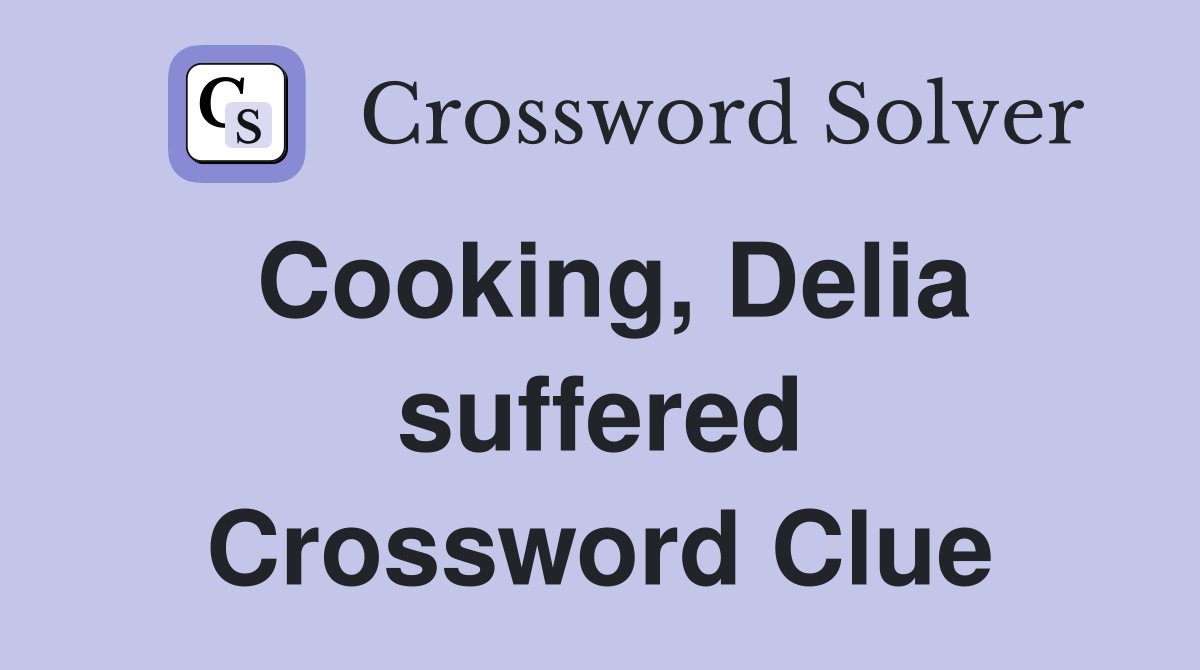 Cooking, Delia suffered Crossword Clue