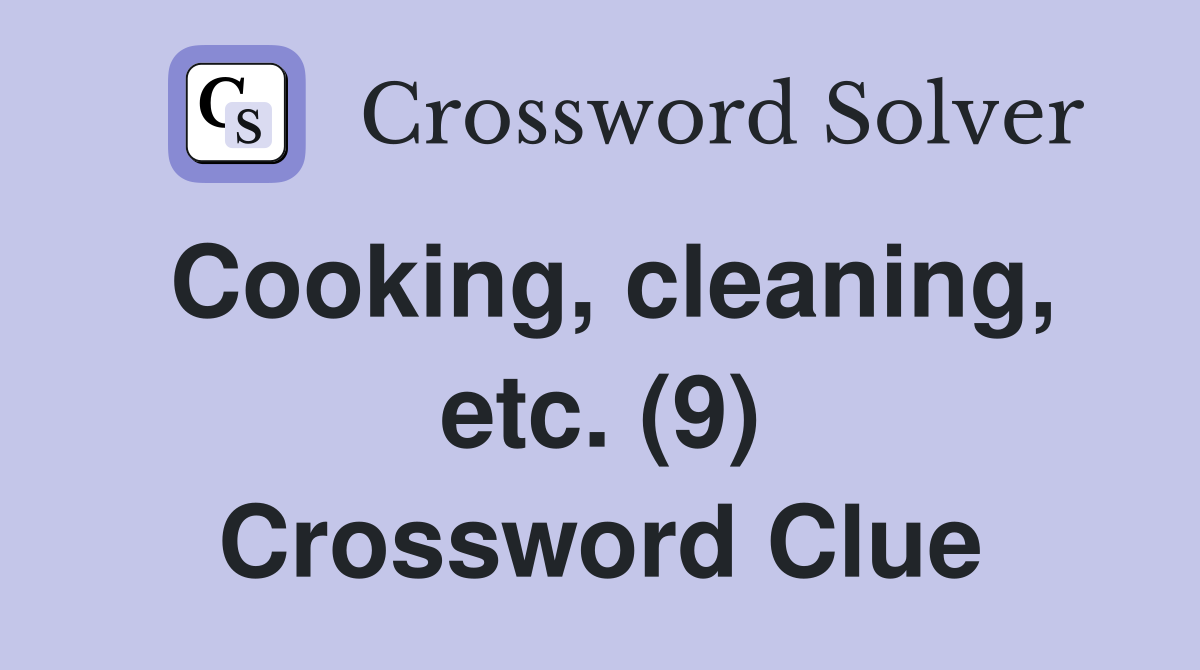 Cooking, cleaning, etc. (9) Crossword Clue