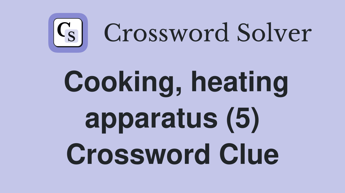 Cooking, heating apparatus (5) Crossword Clue
