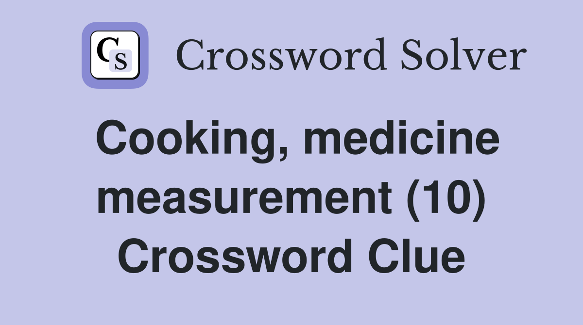 Cooking, medicine measurement (10) Crossword Clue