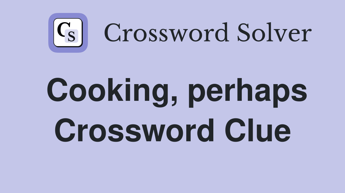 Cooking, perhaps Crossword Clue