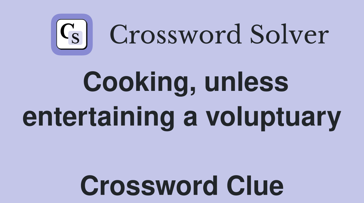 Cooking, unless entertaining a voluptuary  Crossword Clue