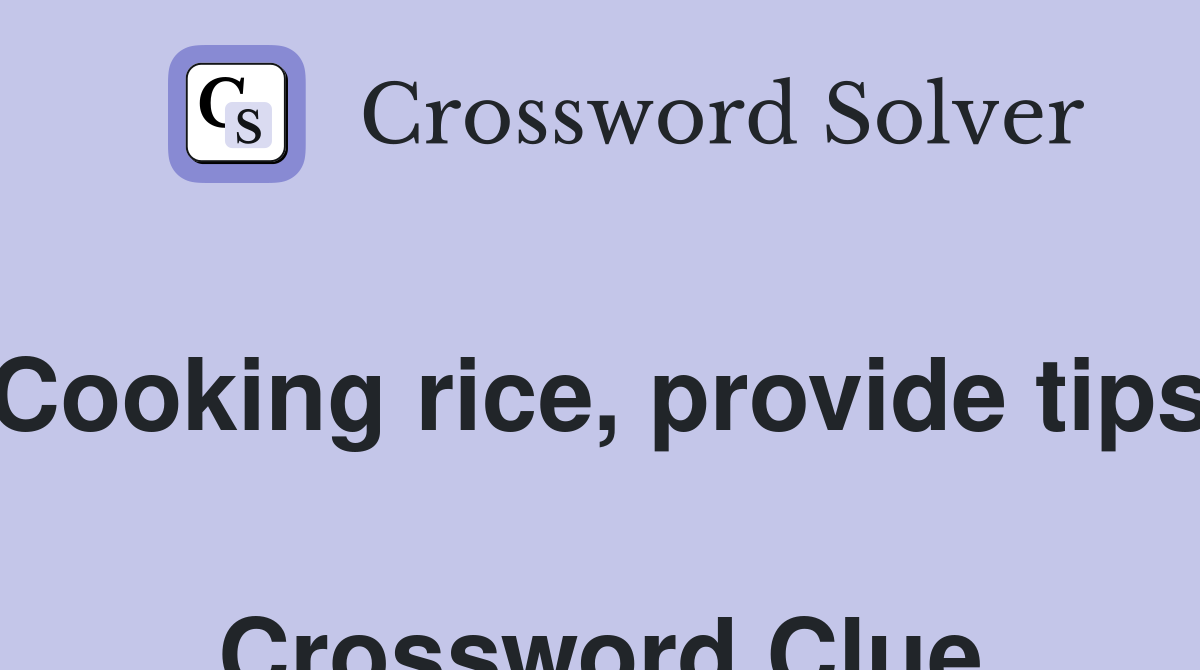 Cooking rice, provide tips  Crossword Clue