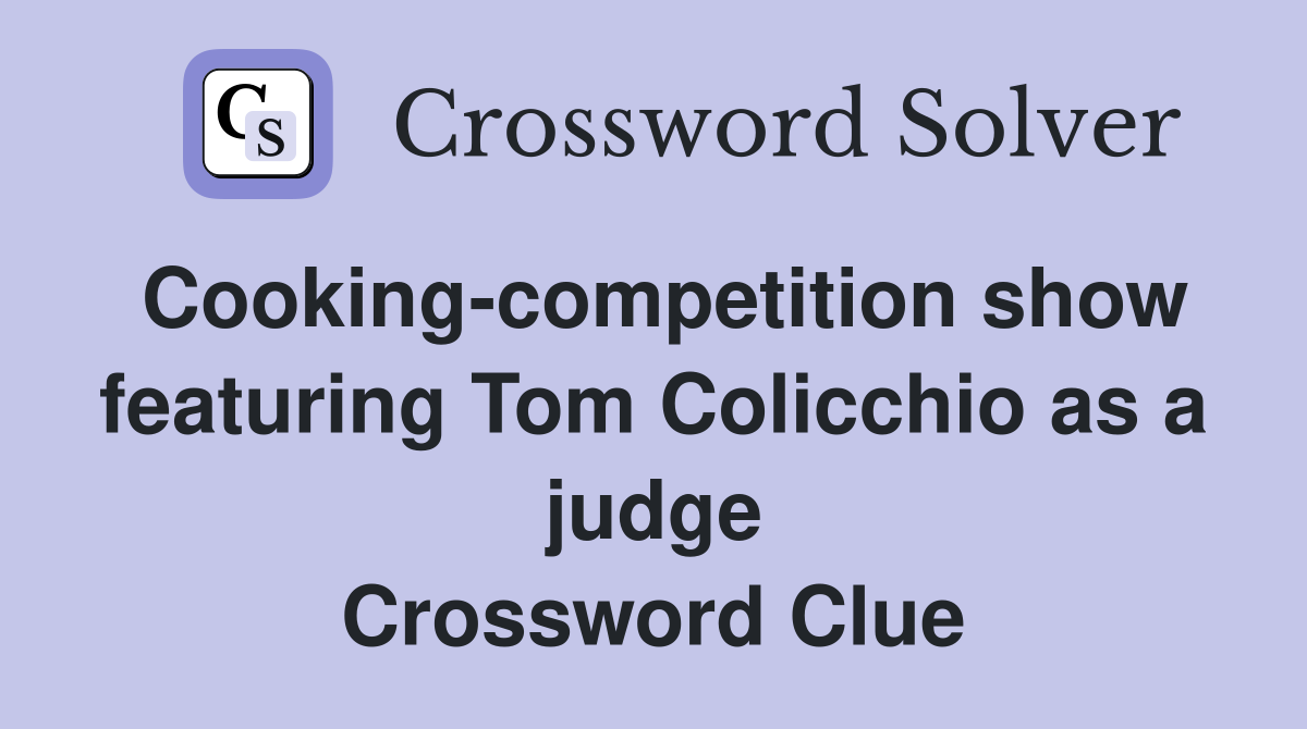 Cooking-competition show featuring Tom Colicchio as a judge Crossword Clue