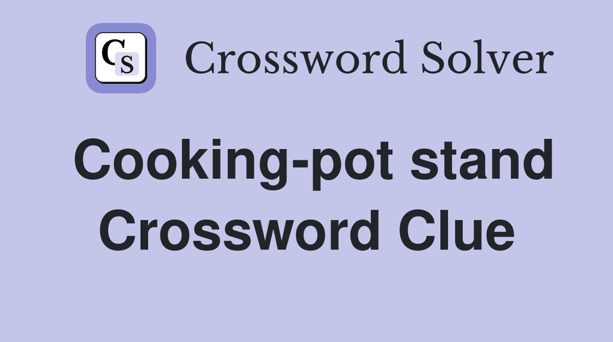 Cooking-pot stand Crossword Clue
