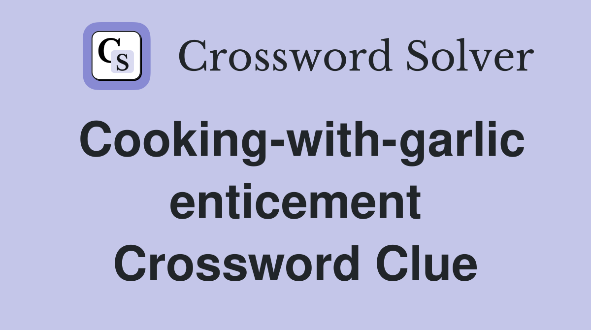 Cooking-with-garlic enticement Crossword Clue